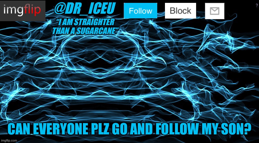 https://imgflip.com/user/Mini-Iceu | CAN EVERYONE PLZ GO AND FOLLOW MY SON? | image tagged in dr_iceu/dr_icu cyber template,mini iceu,son,plz,follow | made w/ Imgflip meme maker