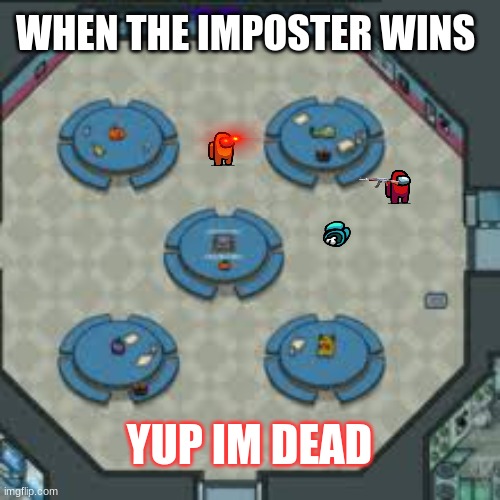 awesome imposter | WHEN THE IMPOSTER WINS; YUP IM DEAD | image tagged in amoung us | made w/ Imgflip meme maker