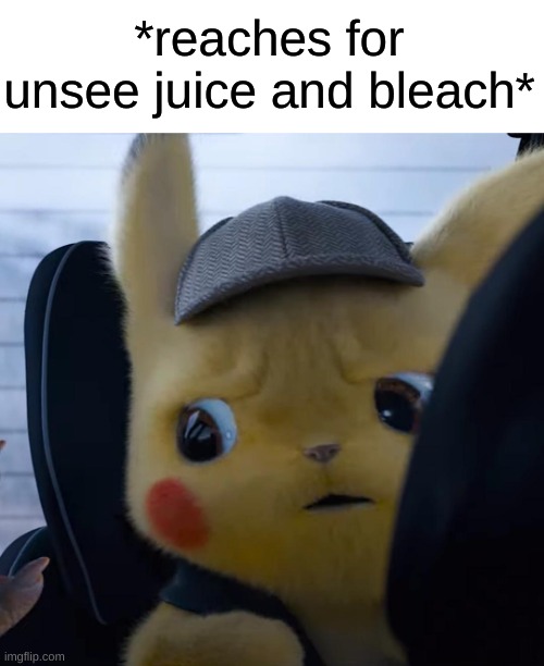 Me when I see TICK TOK | *reaches for unsee juice and bleach* | image tagged in unsettled detective pikachu | made w/ Imgflip meme maker