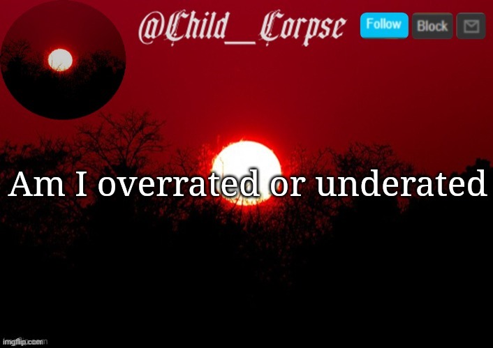 Child_Corpse announcement template | Am I overrated or underated | image tagged in child_corpse announcement template | made w/ Imgflip meme maker