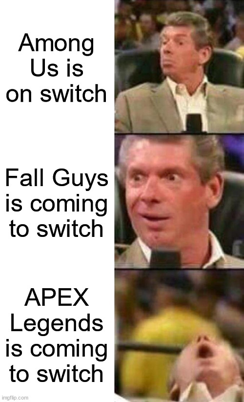 I CAN'T WAIT!!! | Among Us is on switch; Fall Guys is coming to switch; APEX Legends is coming to switch | image tagged in nintendo switch | made w/ Imgflip meme maker