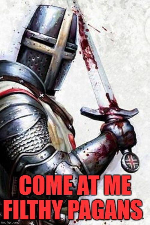 Crusader with sword | COME AT ME FILTHY PAGANS | image tagged in crusader with sword | made w/ Imgflip meme maker