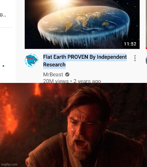 image tagged in memes,you were the chosen one star wars,mrbeast,idiot,flat earthers | made w/ Imgflip meme maker