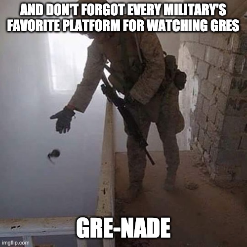 Grenade Drop | AND DON'T FORGOT EVERY MILITARY'S FAVORITE PLATFORM FOR WATCHING GRES GRE-NADE | image tagged in grenade drop | made w/ Imgflip meme maker
