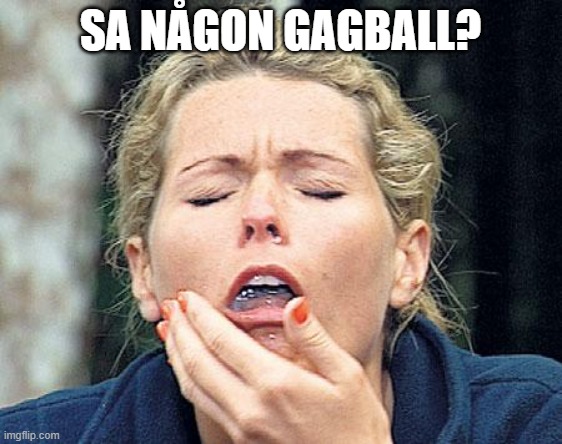 Gagging | SA NÅGON GAGBALL? | image tagged in gagging | made w/ Imgflip meme maker