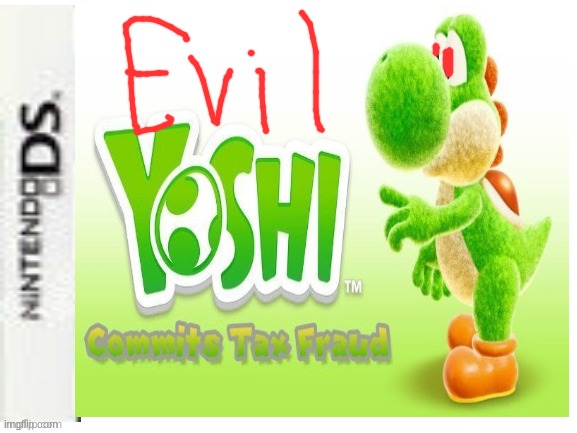 Evil Yoshi Commits Tax Fraud | image tagged in ds,yoshi taxes,evil yoshi | made w/ Imgflip meme maker