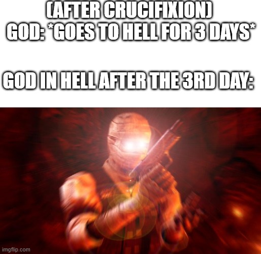 KNOCK KNOCK ITS THE KING OF KINGS | (AFTER CRUCIFIXION) 

GOD: *GOES TO HELL FOR 3 DAYS*; GOD IN HELL AFTER THE 3RD DAY: | image tagged in jesus,hell,cross | made w/ Imgflip meme maker