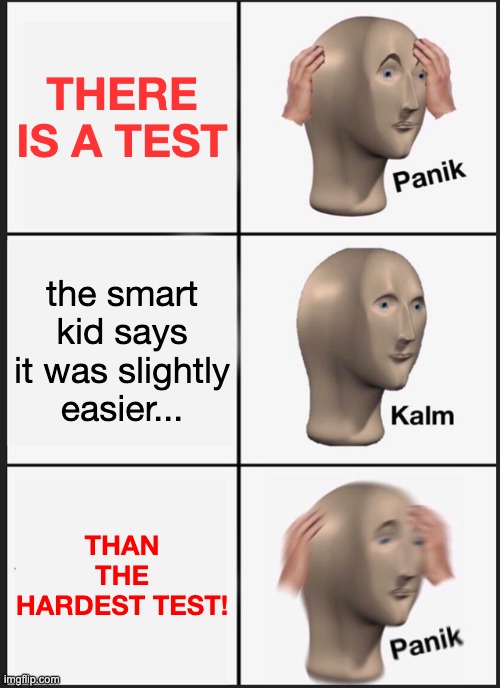 Panik Kalm Panik Meme | THERE IS A TEST the smart kid says it was slightly easier... THAN THE HARDEST TEST! | image tagged in memes,panik kalm panik | made w/ Imgflip meme maker