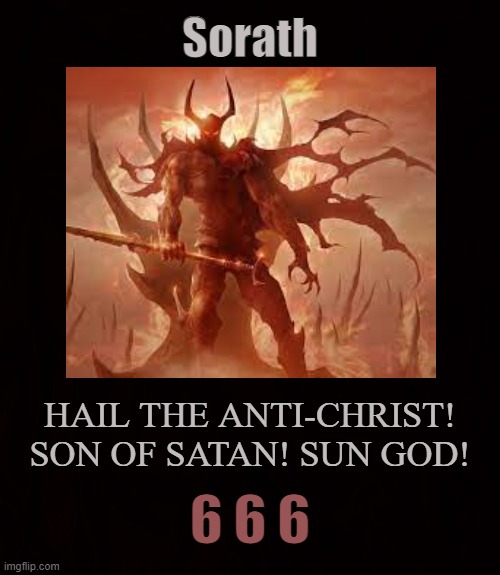 Sol | Sorath; HAIL THE ANTI-CHRIST! SON OF SATAN! SUN GOD! 6 6 6 | image tagged in sorath,satan,sun,god,666,anti-christ | made w/ Imgflip meme maker