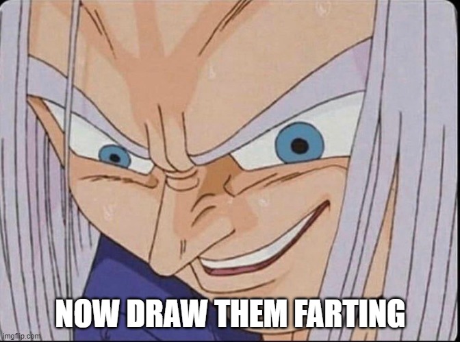 NOW DRAW THEM FARTING | made w/ Imgflip meme maker