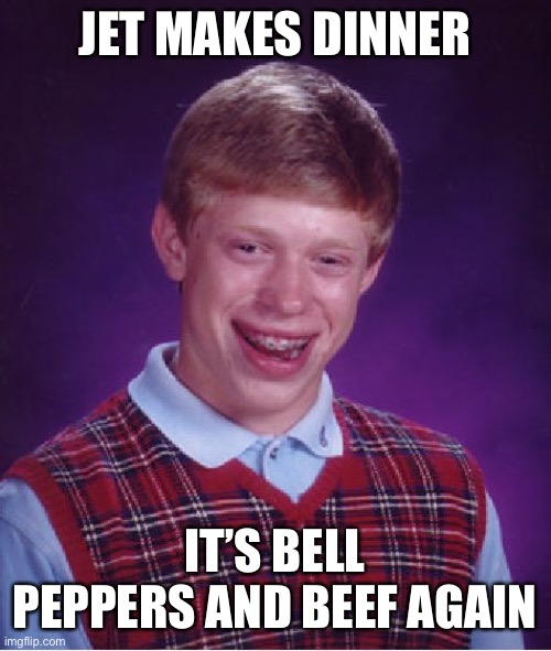 Bad luck Spike (Cowboy Bebop Reference) | JET MAKES DINNER; IT’S BELL PEPPERS AND BEEF AGAIN | image tagged in memes,bad luck brian,anime,stop reading the tags | made w/ Imgflip meme maker