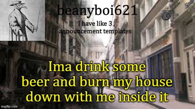 for legal reasons its a joke | Ima drink some beer and burn my house down with me inside it | image tagged in medival beany | made w/ Imgflip meme maker
