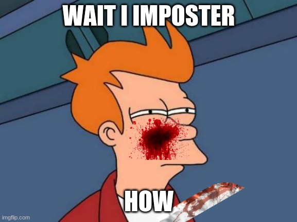 sus | WAIT I IMPOSTER; HOW | image tagged in memes,futurama fry | made w/ Imgflip meme maker