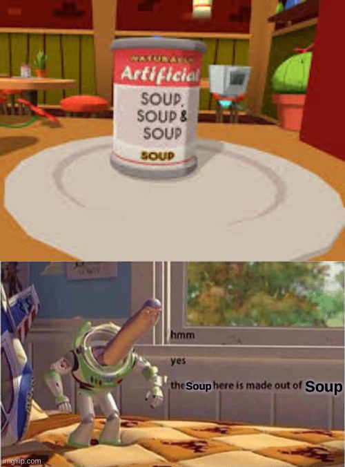 Soup Soup | Soup; Soup | image tagged in hmm yes the floor here is made out of floor | made w/ Imgflip meme maker