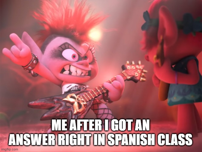 School | ME AFTER I GOT AN ANSWER RIGHT IN SPANISH CLASS | image tagged in troll | made w/ Imgflip meme maker