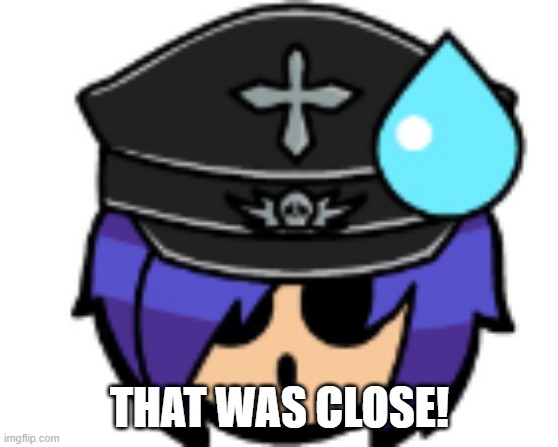 THAT WAS CLOSE! | made w/ Imgflip meme maker