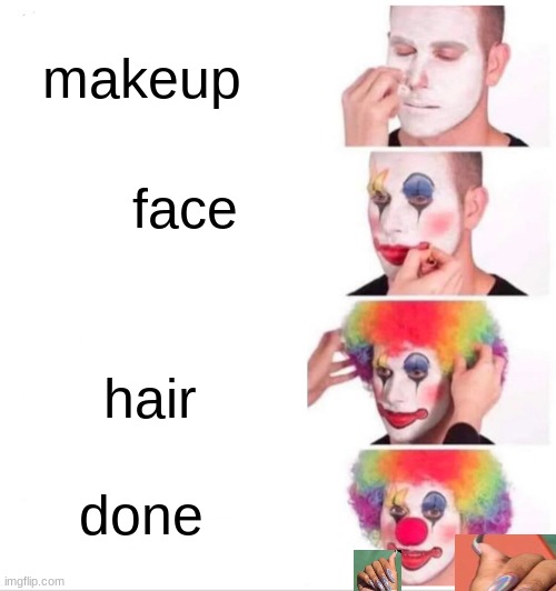 Clown Applying Makeup Meme | makeup; face; hair; done | image tagged in memes,clown applying makeup | made w/ Imgflip meme maker