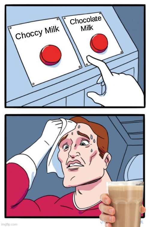 Two Buttons | Chocolate Milk; Choccy Milk | image tagged in memes,two buttons,choccy milk | made w/ Imgflip meme maker