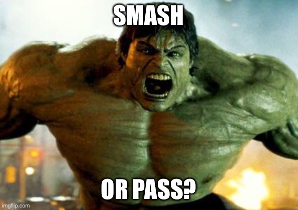 Hulk smash | SMASH; OR PASS? | image tagged in hulk | made w/ Imgflip meme maker