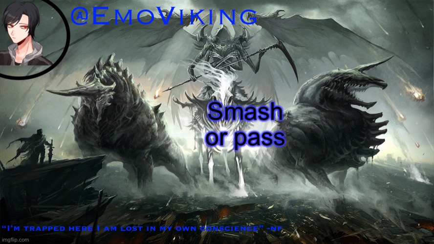 EmoViking has a thing to say | Smash or pass | image tagged in emoviking has a thing to say | made w/ Imgflip meme maker