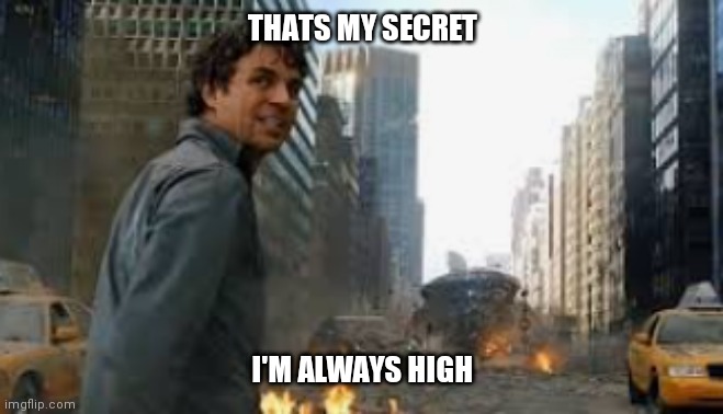 Always high | THATS MY SECRET; I'M ALWAYS HIGH | image tagged in high | made w/ Imgflip meme maker