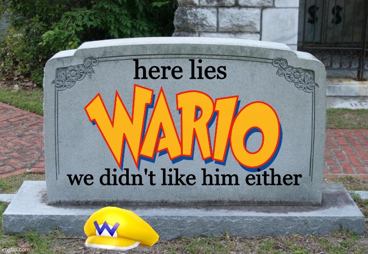 Wario dies after getting buried alive.mp3 | here lies; we didn't like him either | image tagged in gravestone,wario dies,wario,buried alive,memes | made w/ Imgflip meme maker