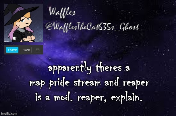 WafflesTheCat635 announcement template | apparently theres a map pride stream and reaper is a mod. reaper, explain. | image tagged in wafflesthecat635 announcement template | made w/ Imgflip meme maker