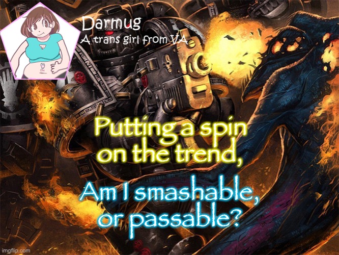 Putting a spin on the trend, Am I smashable, or passable? | image tagged in darmug's announcement template | made w/ Imgflip meme maker
