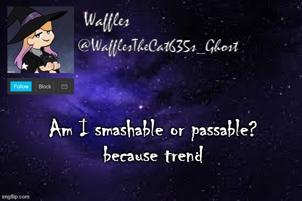 WafflesTheCat635 announcement template | Am I smashable or passable?
because trend | image tagged in wafflesthecat635 announcement template | made w/ Imgflip meme maker