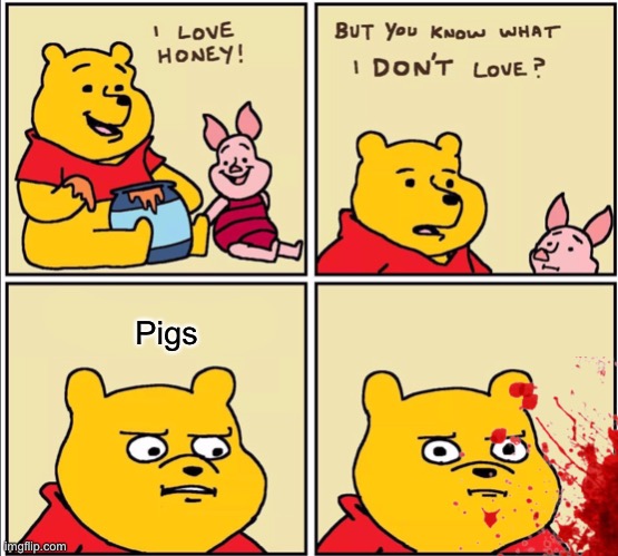 I mean- | Pigs | image tagged in murder,dark humor,winnie the pooh | made w/ Imgflip meme maker