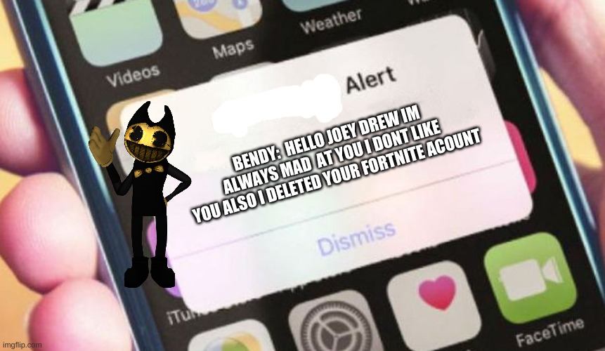 Presidential Alert | BENDY:  HELLO JOEY DREW IM ALWAYS MAD  AT YOU I DONT LIKE YOU ALSO I DELETED YOUR FORTNITE ACOUNT | image tagged in memes,presidential alert | made w/ Imgflip meme maker