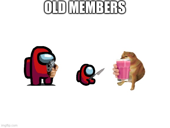 Your Old | OLD MEMBERS | image tagged in blank white template | made w/ Imgflip meme maker
