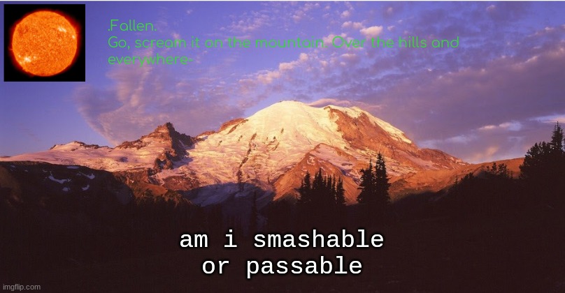 Fallen's mountain temp | am i smashable or passable | image tagged in fallen's mountain temp | made w/ Imgflip meme maker