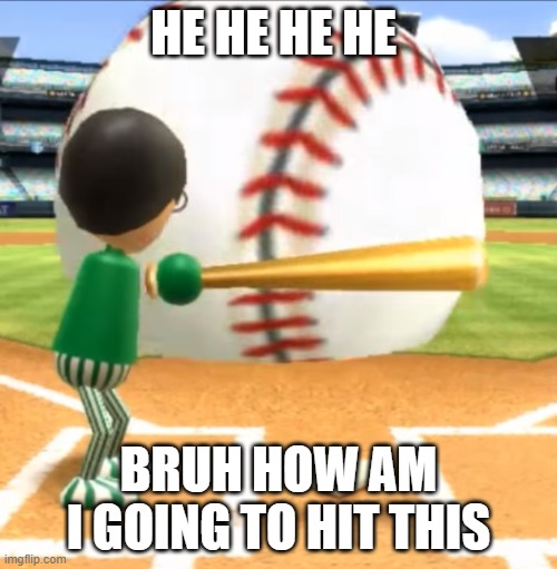 Giant Ball | HE HE HE HE; BRUH HOW AM I GOING TO HIT THIS | image tagged in funny,wii | made w/ Imgflip meme maker