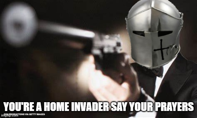 YOU'RE A HOME INVADER SAY YOUR PRAYERS | made w/ Imgflip meme maker