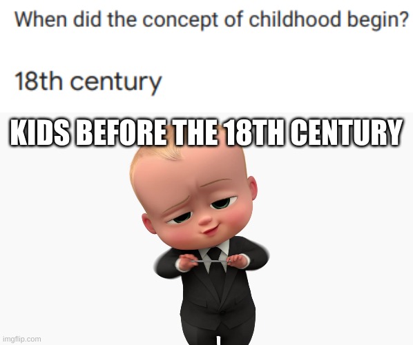 lol | KIDS BEFORE THE 18TH CENTURY | image tagged in boss baby meme | made w/ Imgflip meme maker