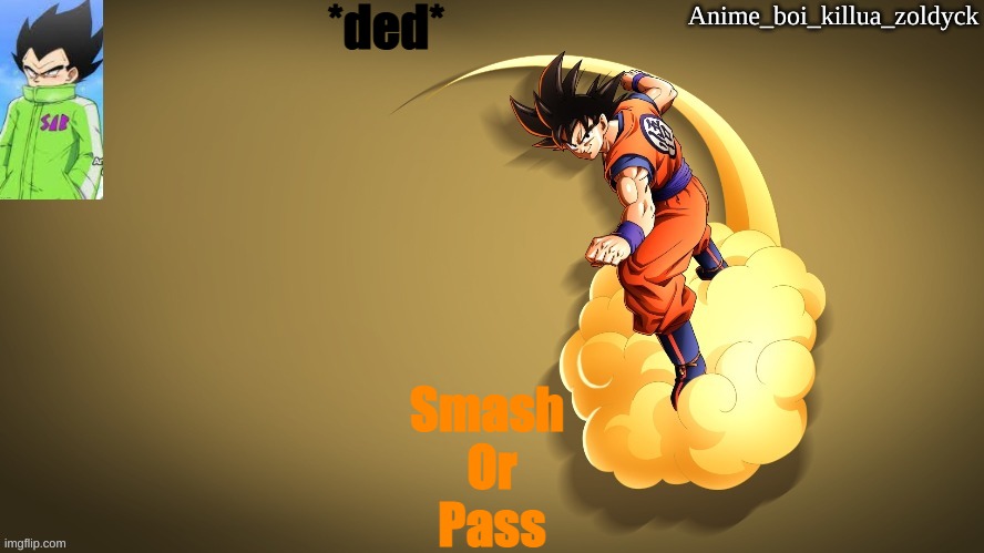 Anime_Boi_Vegeta | *ded*; Smash 
Or
Pass | image tagged in anime_boi_vegeta | made w/ Imgflip meme maker