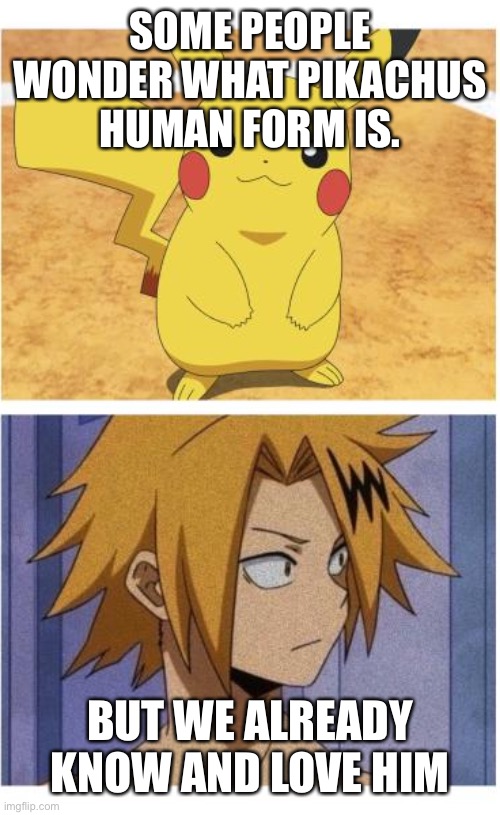 kamanari | SOME PEOPLE WONDER WHAT PIKACHUS HUMAN FORM IS. BUT WE ALREADY KNOW AND LOVE HIM | image tagged in kamanari | made w/ Imgflip meme maker