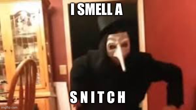 I Smell Pennies! | I SMELL A S N I T C H | image tagged in i smell pennies | made w/ Imgflip meme maker