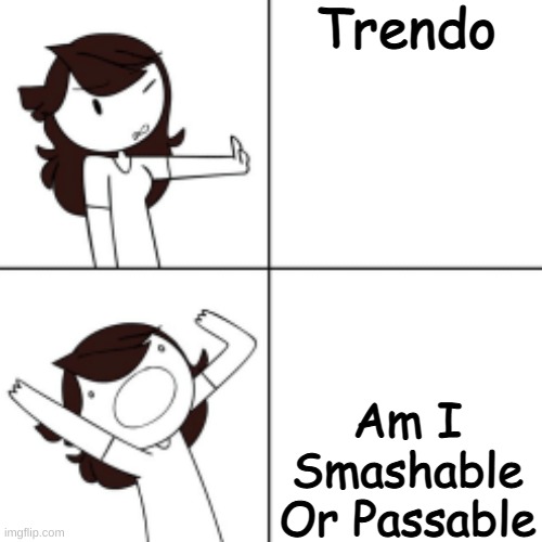 Jaiden version of the drake format | Trendo; Am I Smashable Or Passable | image tagged in jaiden version of the drake format | made w/ Imgflip meme maker