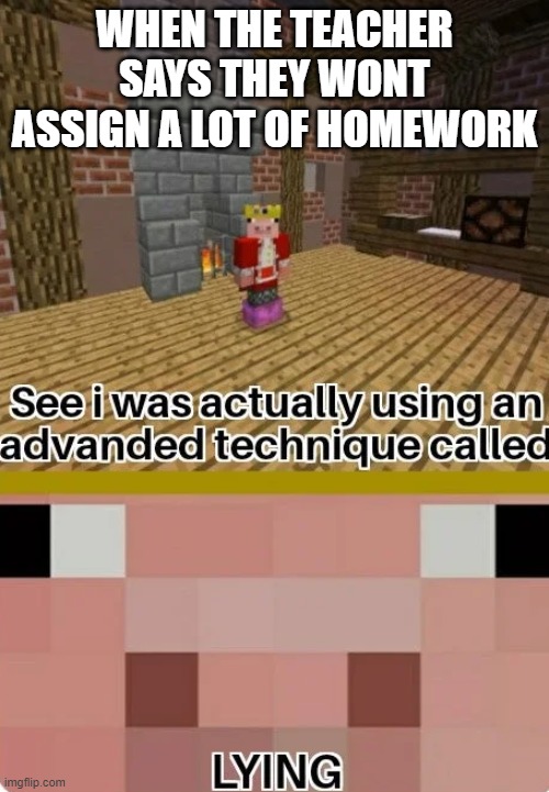 Technoblade Lying | WHEN THE TEACHER SAYS THEY WONT ASSIGN A LOT OF HOMEWORK | image tagged in technoblade lying | made w/ Imgflip meme maker