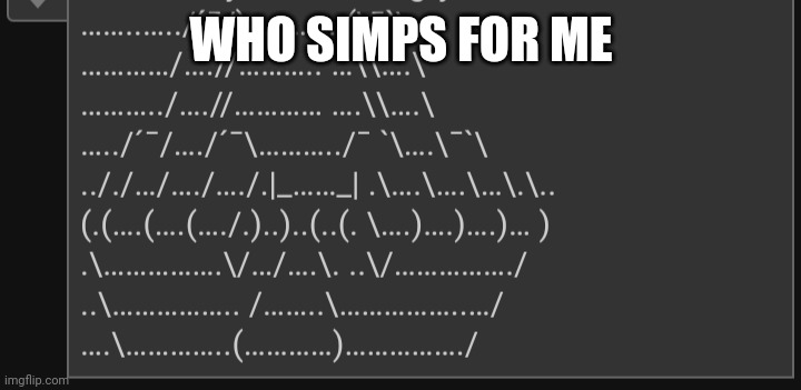 Nobody | WHO SIMPS FOR ME | image tagged in template name | made w/ Imgflip meme maker