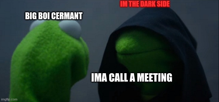 amung us | IM THE DARK SIDE; BIG BOI CERMANT; IMA CALL A MEETING | image tagged in memes,evil kermit | made w/ Imgflip meme maker
