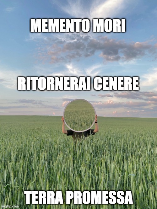  MEMENTO MORI; RITORNERAI CENERE; TERRA PROMESSA | made w/ Imgflip meme maker