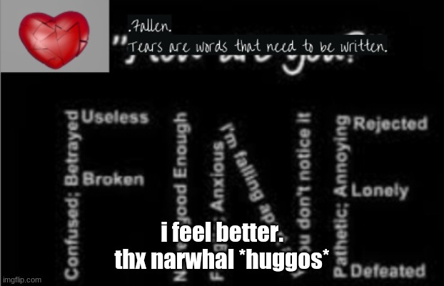 *huggos* thx narwhal | i feel better. thx narwhal *huggos* | image tagged in fallen's fine not fine temp | made w/ Imgflip meme maker