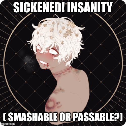 SICKENED! INSANITY ( SMASHABLE OR PASSABLE?) | made w/ Imgflip meme maker