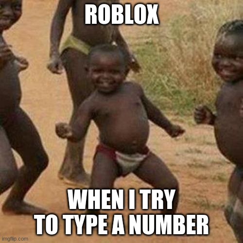 Roblox  be like | ROBLOX; WHEN I TRY TO TYPE A NUMBER | image tagged in memes,third world success kid | made w/ Imgflip meme maker