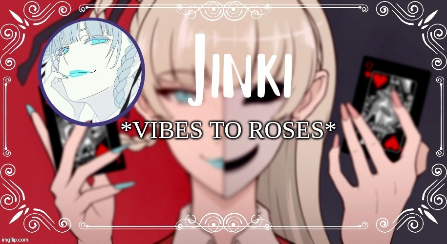 kirari Temp | *VIBES TO ROSES* | image tagged in kirari temp | made w/ Imgflip meme maker