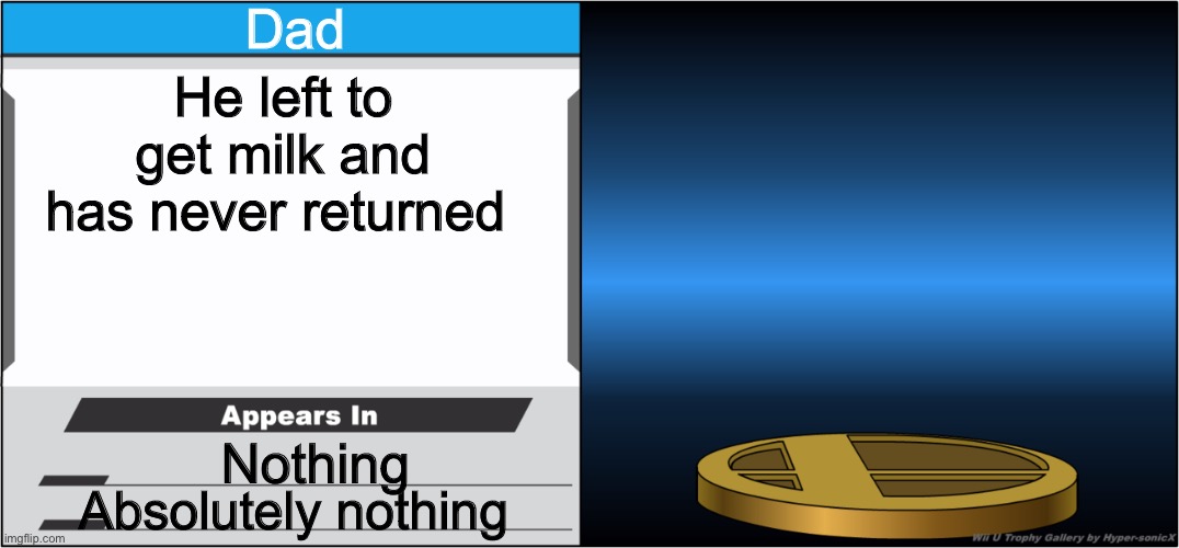 The best trophy | Dad; He left to get milk and has never returned; Nothing; Absolutely nothing | image tagged in smash bros trophy | made w/ Imgflip meme maker