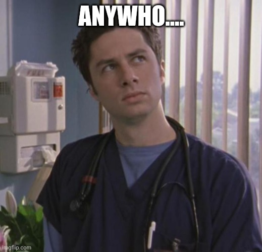 Anywho | ANYWHO.... | image tagged in jd scrubs | made w/ Imgflip meme maker